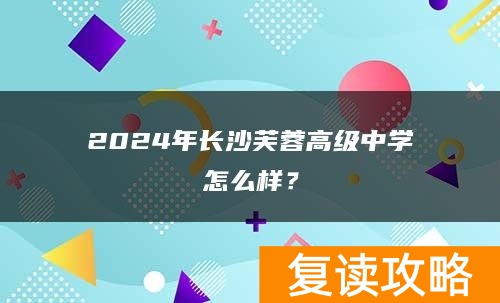 2024年长沙芙蓉高级中学复读怎么样？