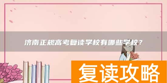 济南正规高考复读学校有哪些学校?
