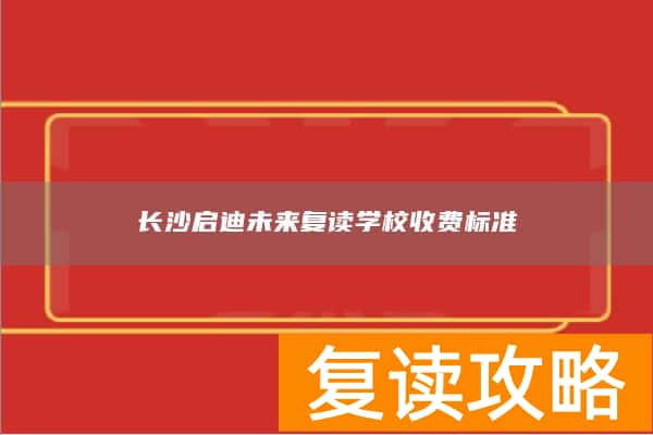 长沙启迪未来复读学校收费标准